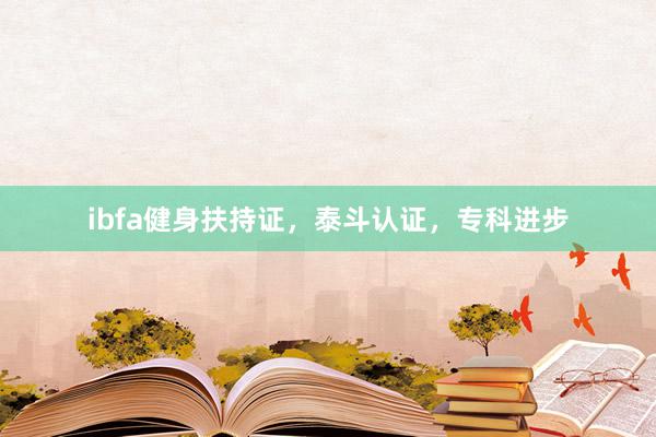 ibfa健身扶持证，泰斗认证，专科进步