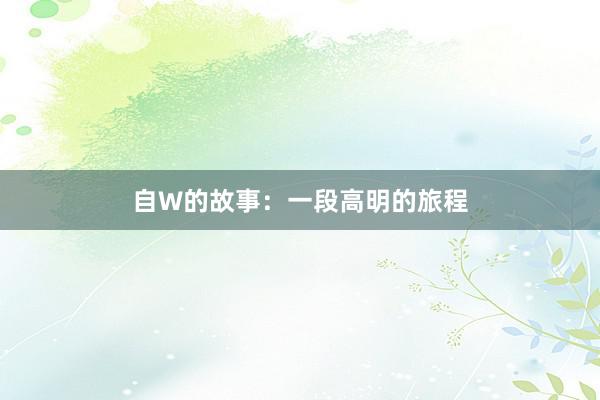 自W的故事:一段高明的旅程
